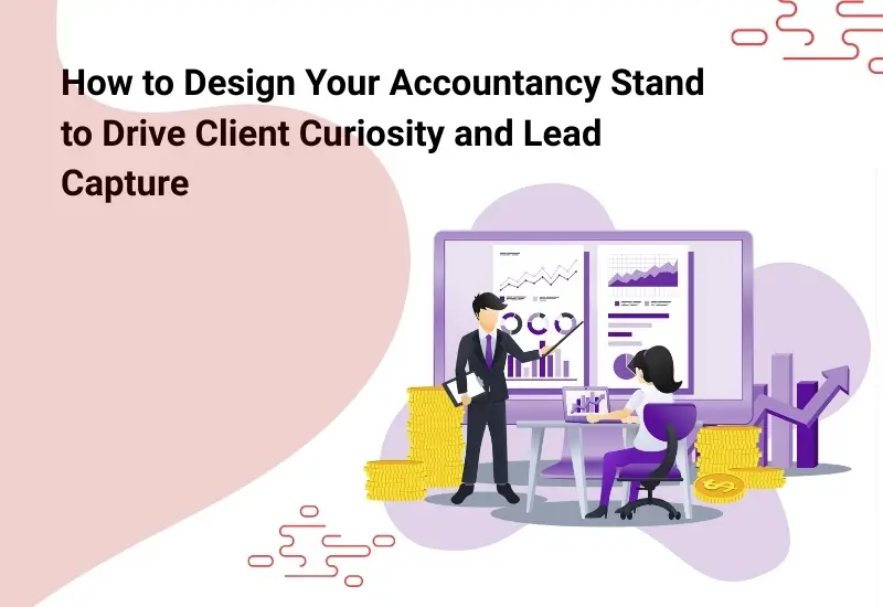 How to Design Your Accountancy Stand to Drive Client Curiosity and Lead Capture